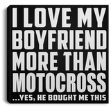 I Love My Boyfriend More Than Motocross - Canvas Square