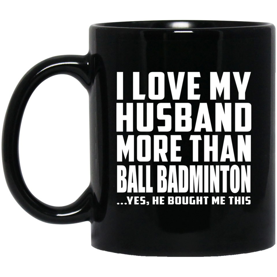 I Love My Husband More Than Ball Badminton - 11 Oz Coffee Mug Black