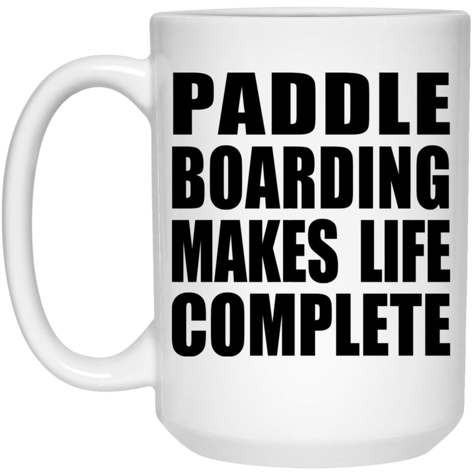Paddle Boarding Makes Life Complete - 15oz Coffee Mug
