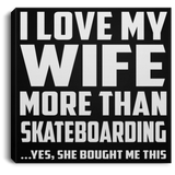 I Love My Wife More Than Skateboarding - Canvas Square