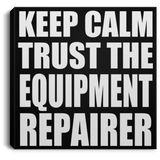 Keep Calm and Trust The Equipment Repairer - Canvas Square