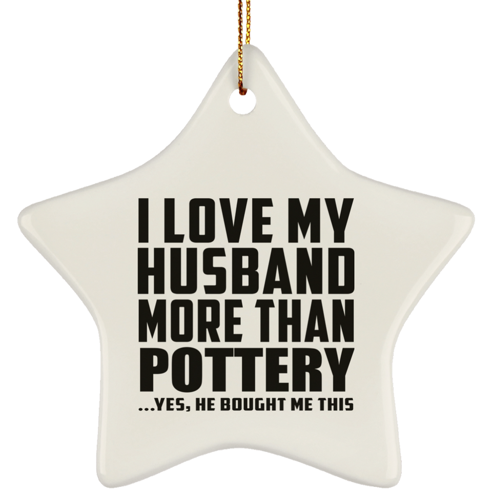 I Love My Husband More Than Pottery - Star Ornament