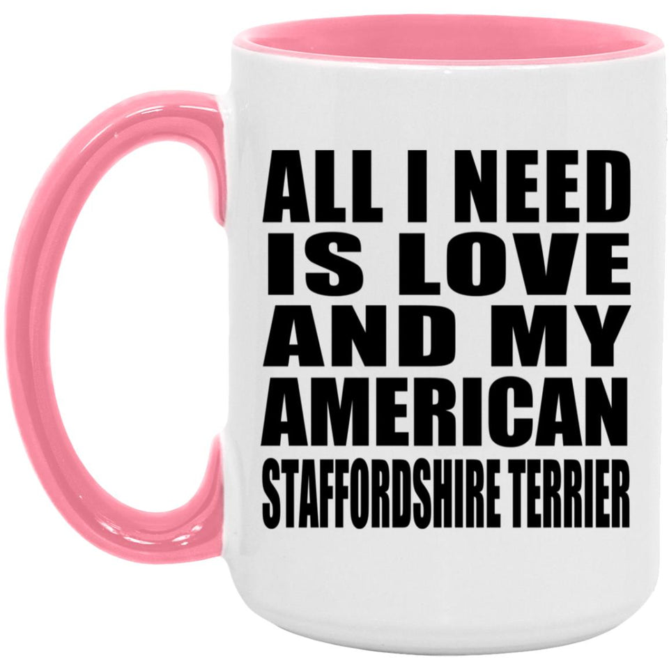 All I Need Is Love And My American Staffordshire Terrier - 15oz Accent Mug Pink