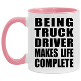 Being Truck Driver Makes Life Complete - 11oz Accent Mug Pink