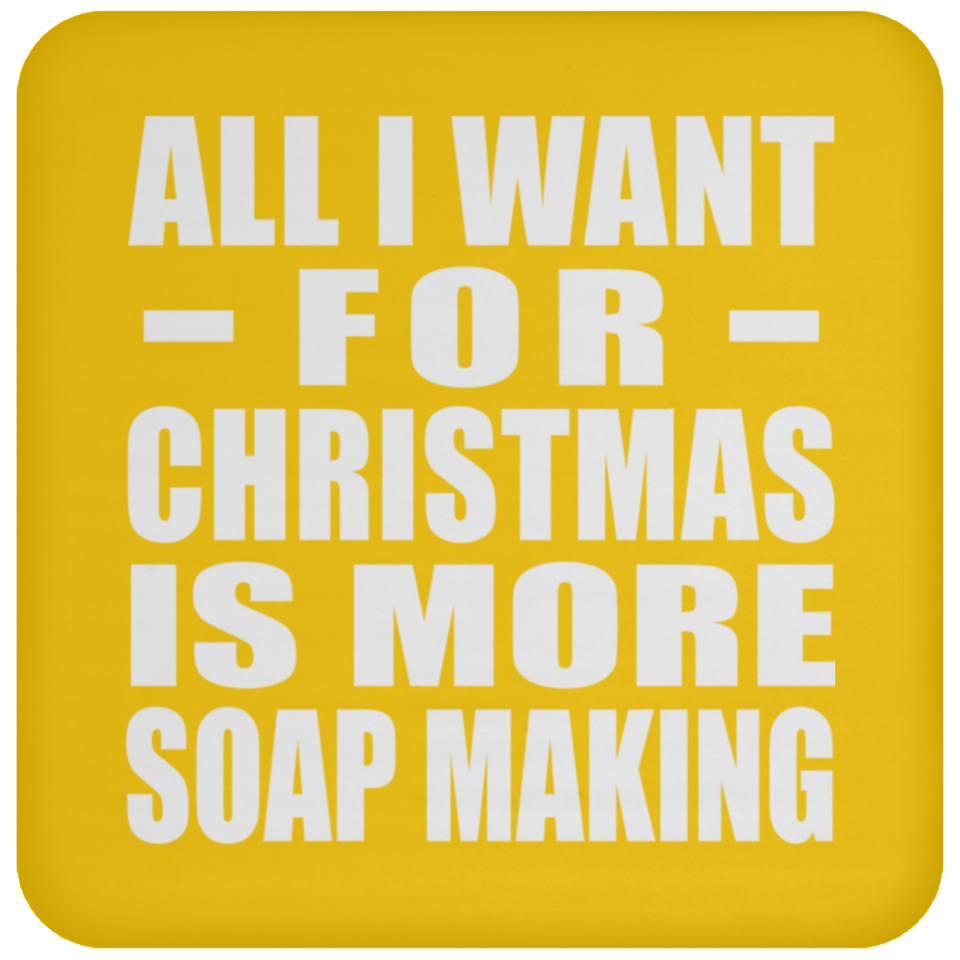 All I Want For Christmas Is More Soap Making - Coaster