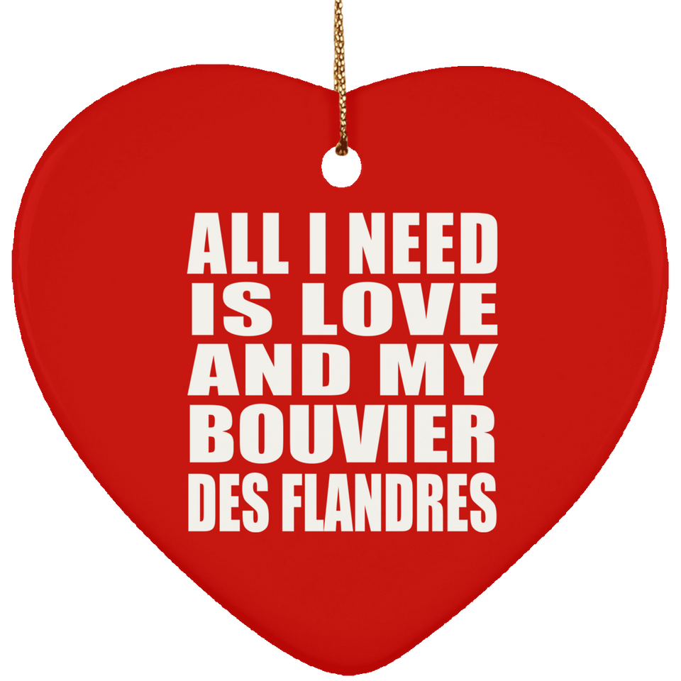 All I Need Is Love And My Bouvier Des Flandres - Heart Ornament