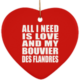 All I Need Is Love And My Bouvier Des Flandres - Heart Ornament
