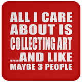 All I Care About Is Collecting Art - Drink Coaster