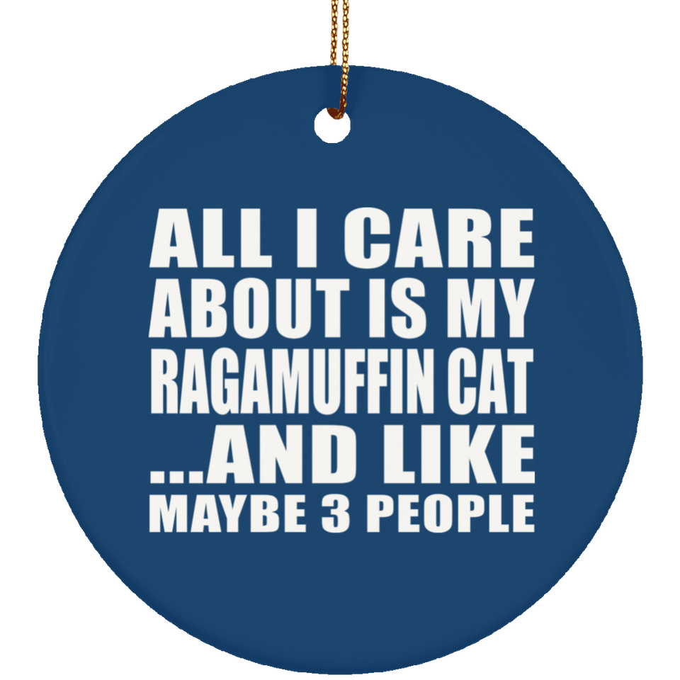 All I Care About Is My Ragamuffin Cat - Circle Ornament