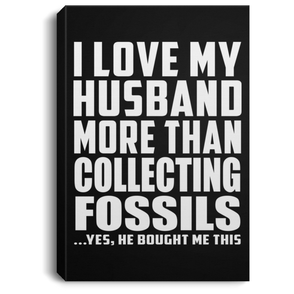 I Love My Husband More Than Collecting Fossils - Canvas Portrait