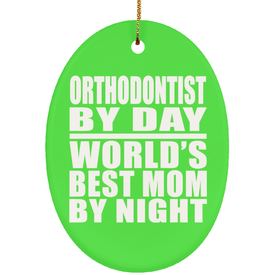 Orthodontist By Day World's Best Mom By Night - Oval Ornament