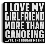 I Love My Girlfriend More Than Canoeing - Canvas Square