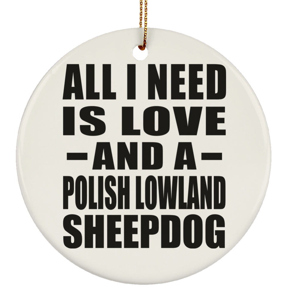 All I Need Is Love And A Polish Lowland Sheepdog - Circle Ornament