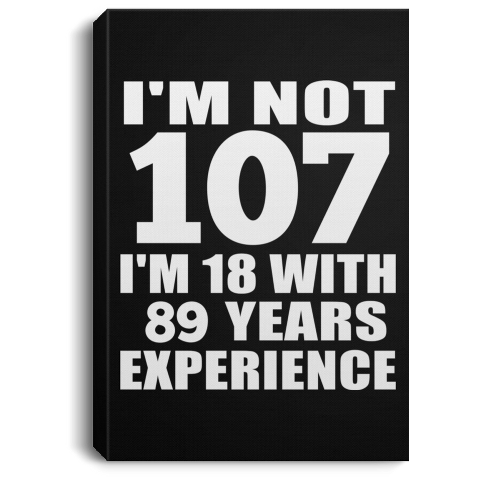 107th Birthday I'm Not 107 I'm 18 With 89 Years Experience - Canvas Portrait
