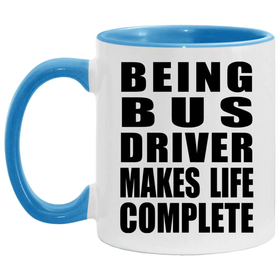 Being Bus Driver Makes Life Complete - 11oz Accent Mug Blue
