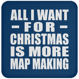 All I Want For Christmas Is More Map Making - Coaster