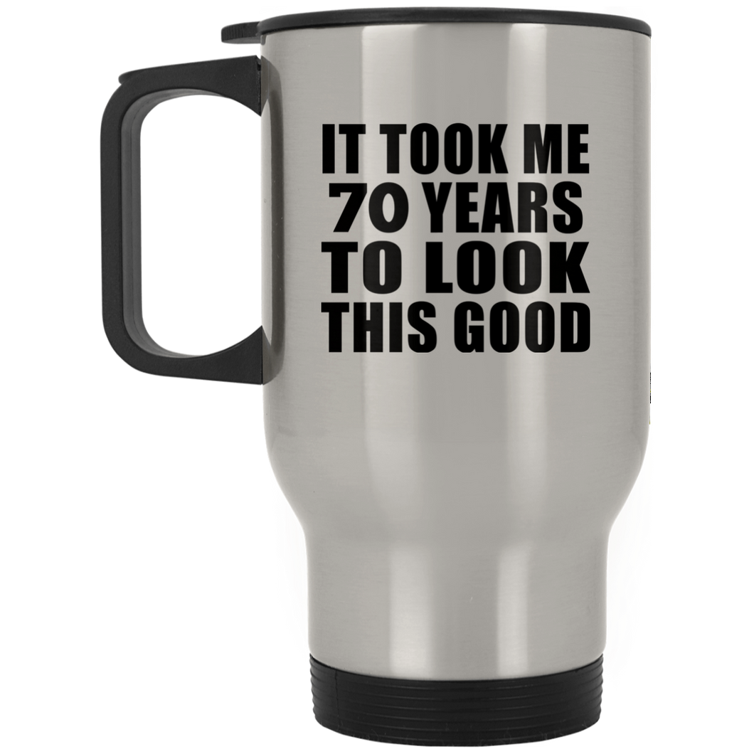 70th Birthday Took Me 70 Years To Look This Good - Silver Travel Mug