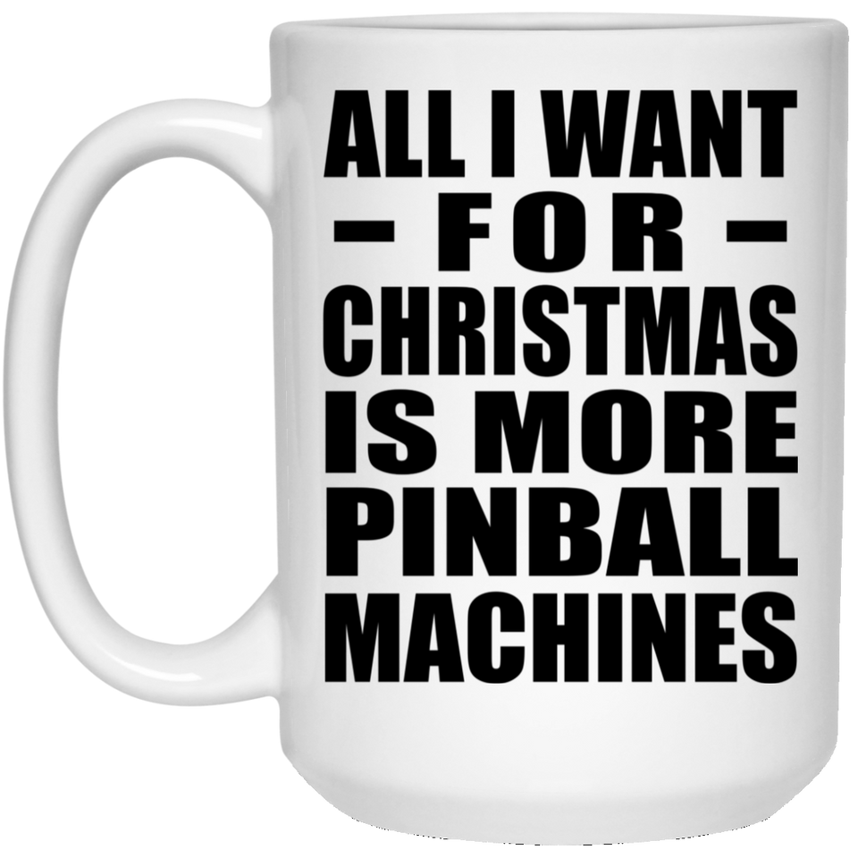 All I Want For Christmas Is More Pinball Machines - 15 Oz Coffee Mug