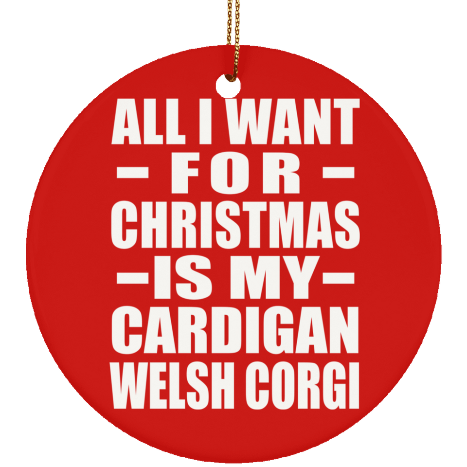 All I Want For Christmas Is My Cardigan Welsh Corgi - Circle Ornament