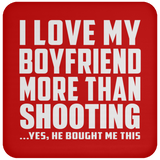 I Love My Boyfriend More Than Shooting - Drink Coaster