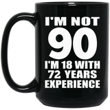 90th Birthday I'm Not 90 I'm 18 With 72 Years Experience - 15oz Coffee Mug Black