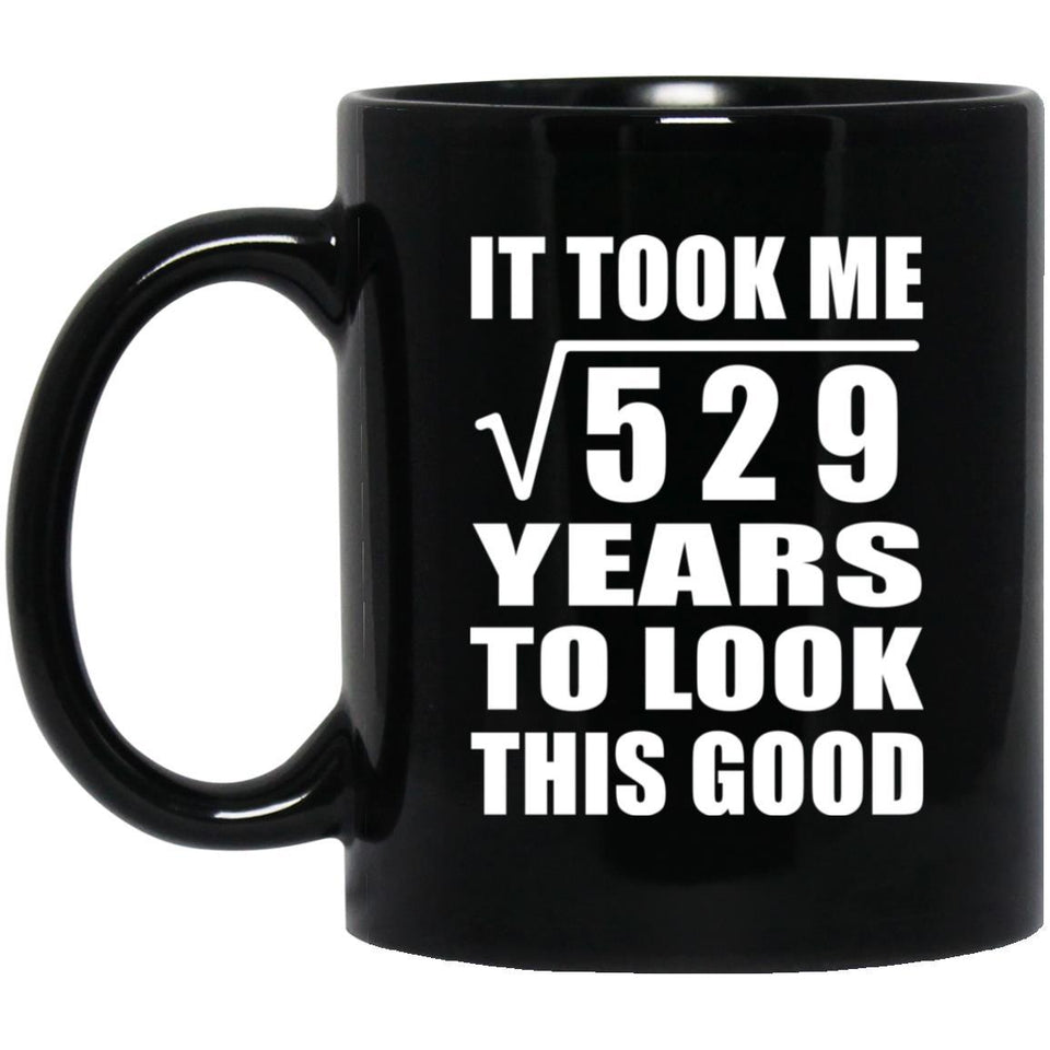 23rd Birthday Took Square Root of 529 Years To Look Good - 11oz Coffee Mug Black