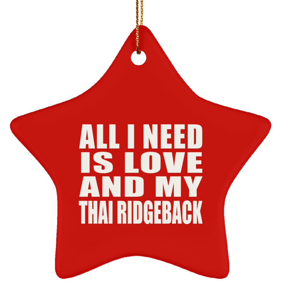 All I Need Is Love And My Thai Ridgeback - Star Ornament