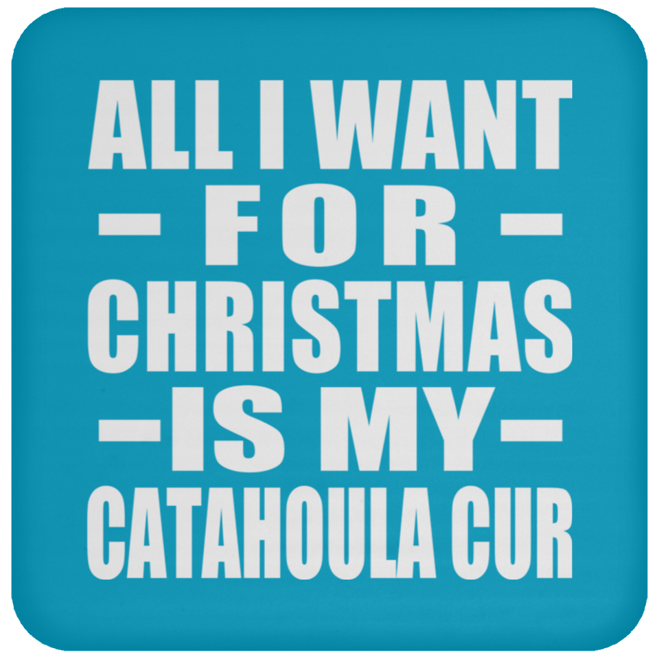 All I Want For Christmas Is My Catahoula Cur - Coaster