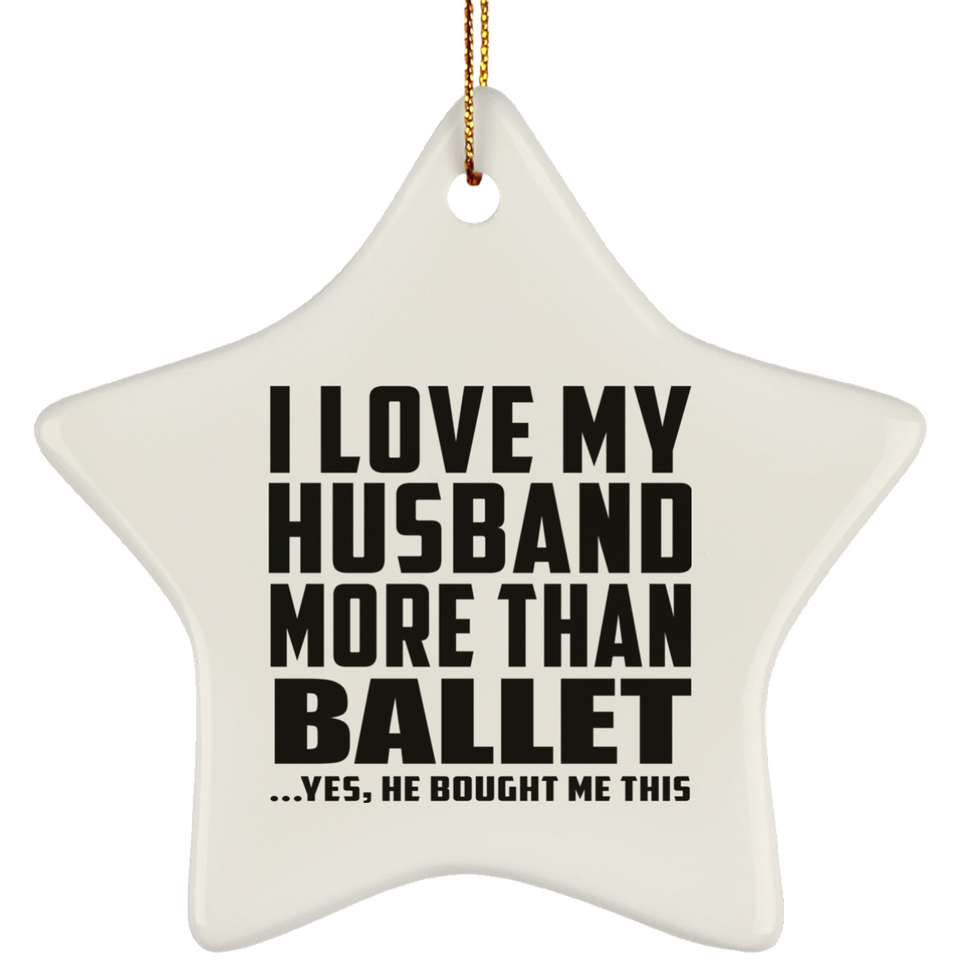 I Love My Husband More Than Ballet - Star Ornament