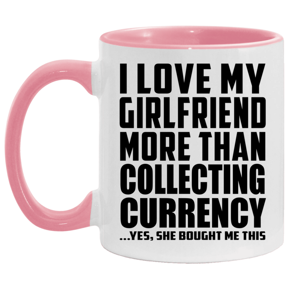 I Love My Girlfriend More Than Collecting Currency - 11oz Accent Mug Pink