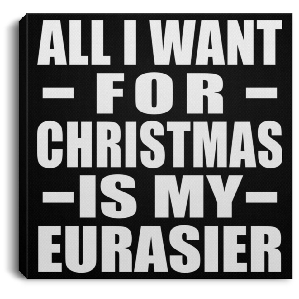All I Want For Christmas Is My Eurasier - Canvas Square
