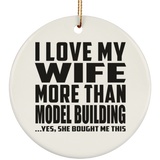 I Love My Wife More Than Model Building - Circle Ornament