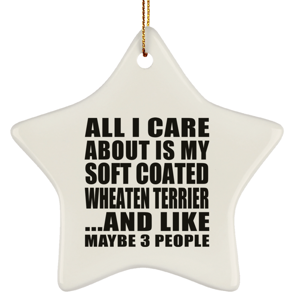 All I Care About Is My Soft Coated Wheaten Terrier - Star Ornament