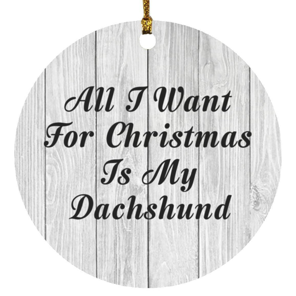 All I Want For Christmas Is My Dachshund - Circle Ornament F