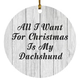All I Want For Christmas Is My Dachshund - Circle Ornament F