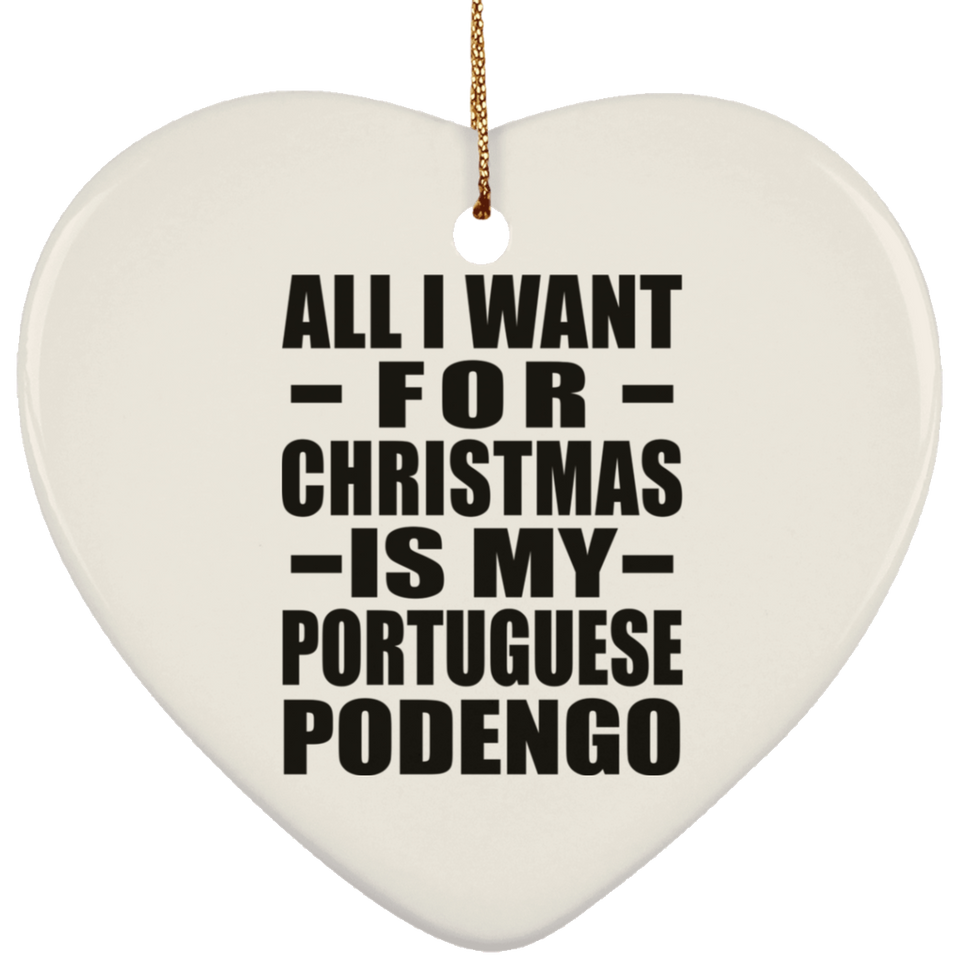 All I Want For Christmas Is My Portuguese Podengo - Heart Ornament