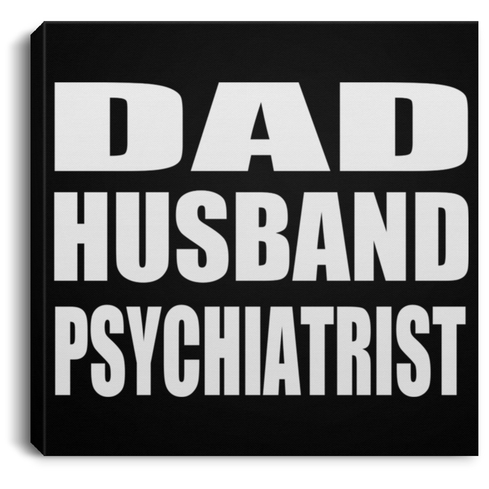 Dad Husband Psychiatrist - Canvas Square