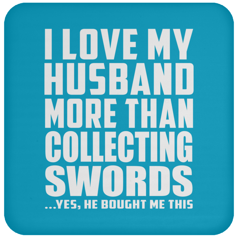 I Love My Husband More Than Collecting Swords - Drink Coaster