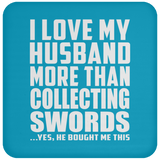 I Love My Husband More Than Collecting Swords - Drink Coaster