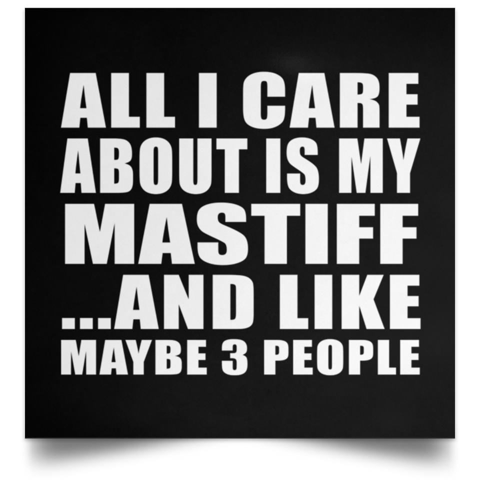 All I Care About Is My Mastiff - Poster Square