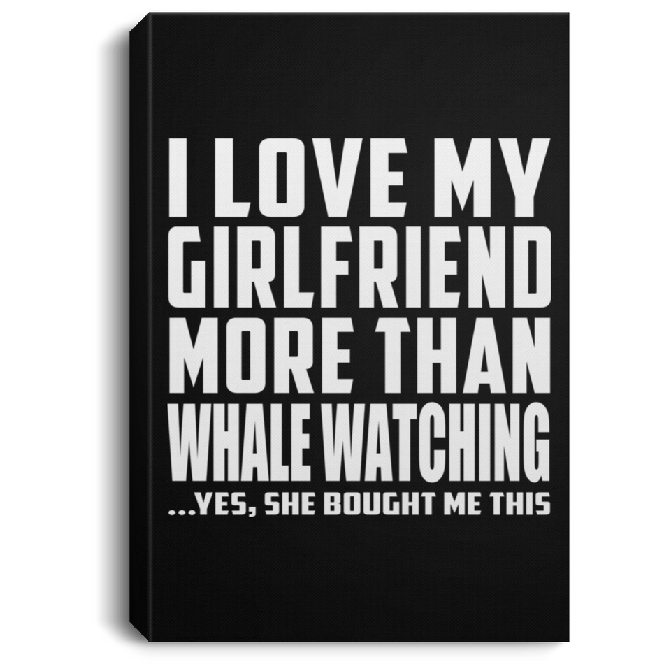 I Love My Girlfriend More Than Whale Watching - Canvas Portrait