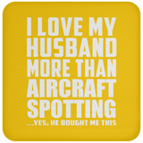 I Love My Husband More Than Aircraft Spotting - Drink Coaster
