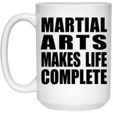 Martial Arts Makes Life Complete - 15oz Coffee Mug