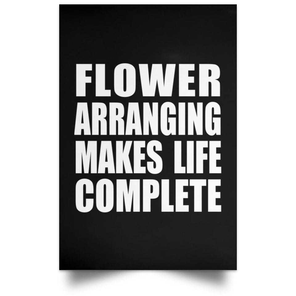 Flower Arranging Makes Life Complete - Poster Portrait