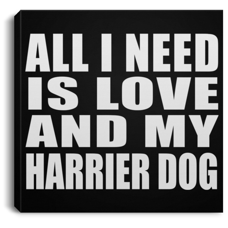 All I Need Is Love And My Harrier Dog - Canvas Square