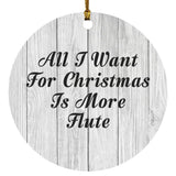 All I Want For Christmas Is More Flute - Circle Ornament F