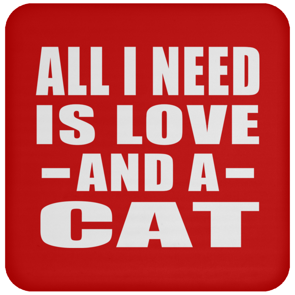 All I Need Is Love And A Cat - Drink Coaster