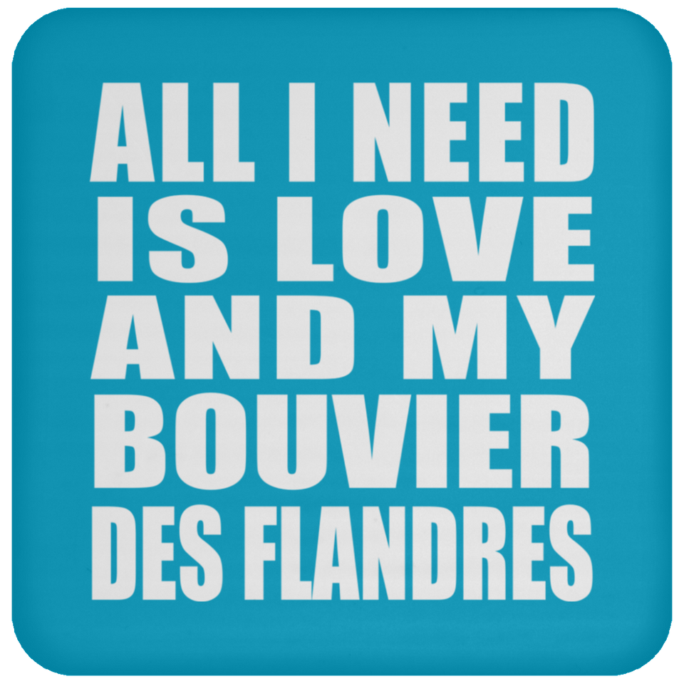 All I Need Is Love And My Bouvier Des Flandres - Drink Coaster