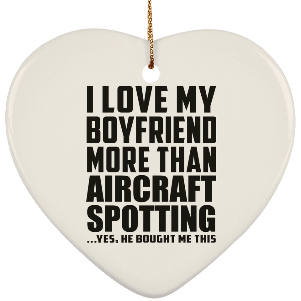 I Love My Boyfriend More Than Aircraft Spotting - Heart Ornament