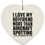 I Love My Boyfriend More Than Aircraft Spotting - Heart Ornament